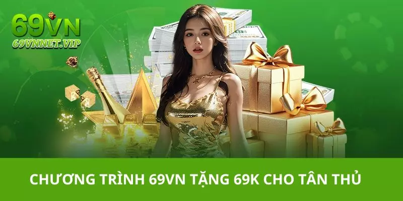 69VN tặng 69K - Sự kiện tặng tiền cược miễn phí cho tân thủ