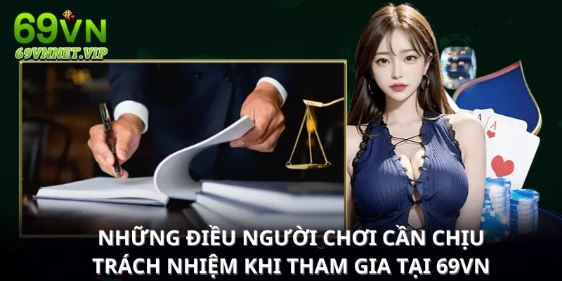 Trách nhiệm cần có khi tham gia chơi tại 69VN