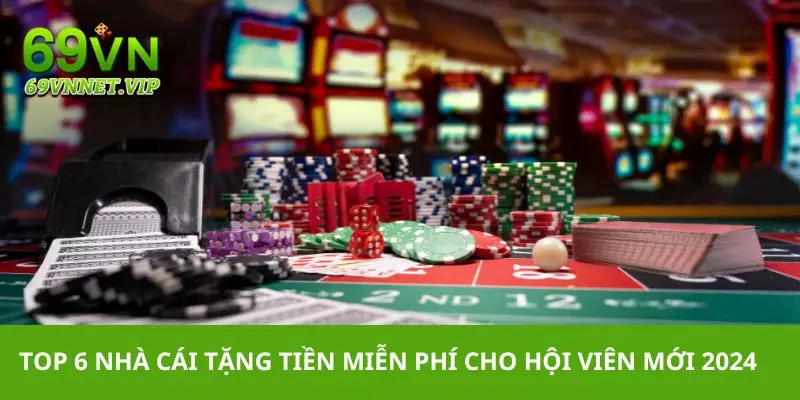 Top 6 nhà cái tặng tiền miễn phí cho hội viên mới 2024